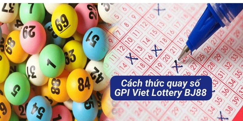 Cách thức quay kết quả của các loại hình GPI Viet Lottery BJ88