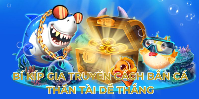 Bí kíp gia truyền cách bắn cá thần tài dễ thắng