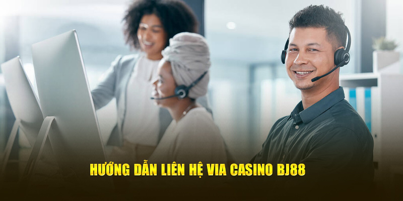 Hướng dẫn liên hệ ViA Casino BJ88 