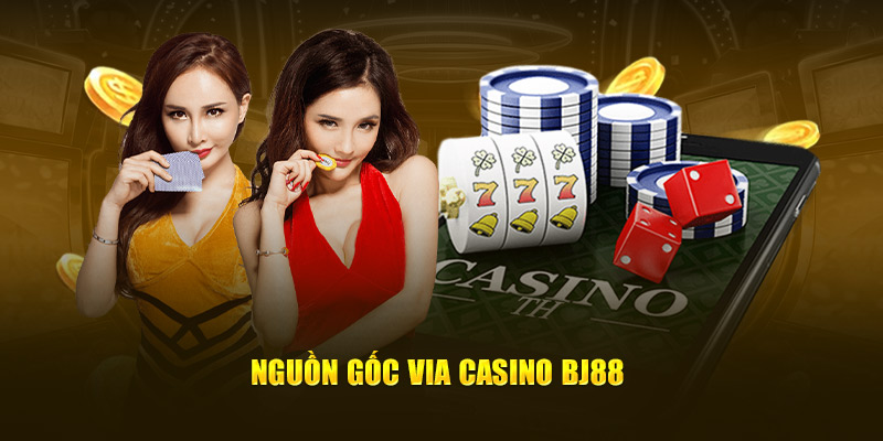 Nguồn gốc ViA Casino BJ88