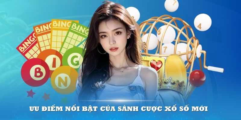 Ưu điểm nổi bật của sảnh cược xổ số mới 